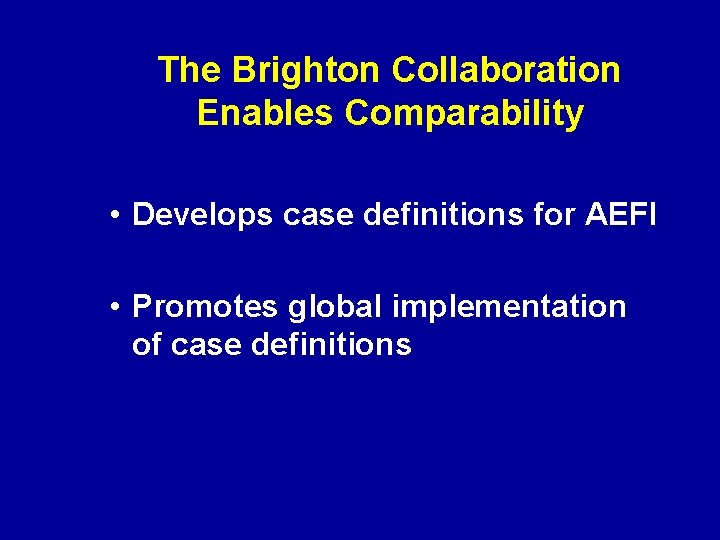 The Brighton Collaboration Enables Comparability • Develops case definitions for AEFI • Promotes global