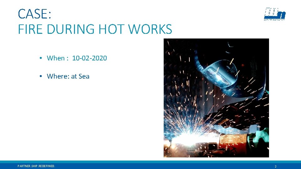 CASE: FIRE DURING HOT WORKS • When : 10 -02 -2020 • Where: at CASE: FIRE DURING HOT WORKS • When : 10 -02 -2020 • Where: at