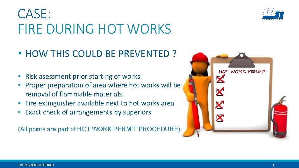 CASE: FIRE DURING HOT WORKS • HOW THIS COULD BE PREVENTED ? • Risk CASE: FIRE DURING HOT WORKS • HOW THIS COULD BE PREVENTED ? • Risk