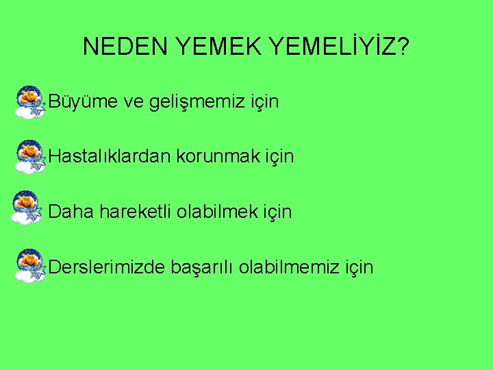 NEDEN YEMEK YEMELİYİZ? • Büyüme ve gelişmemiz için • Hastalıklardan korunmak için • Daha