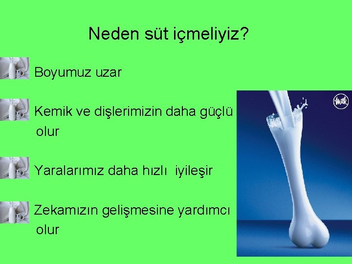 Neden süt içmeliyiz? • Boyumuz uzar • Kemik ve dişlerimizin daha güçlü olur •