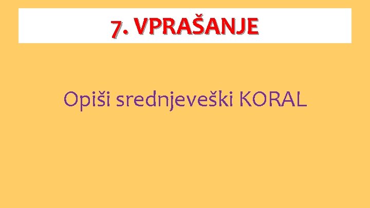 7. VPRAŠANJE Opiši srednjeveški KORAL 