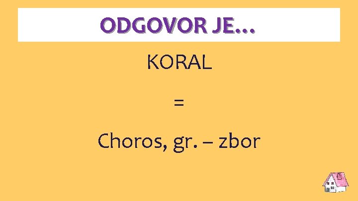 ODGOVOR JE… KORAL = Choros, gr. – zbor 