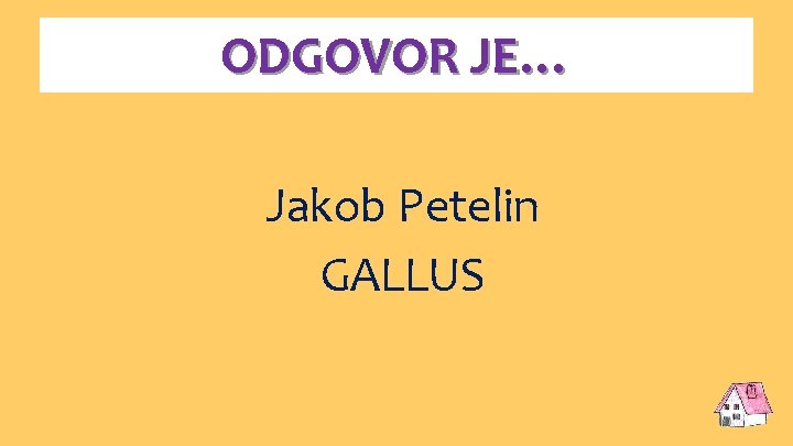 ODGOVOR JE… Jakob Petelin GALLUS 