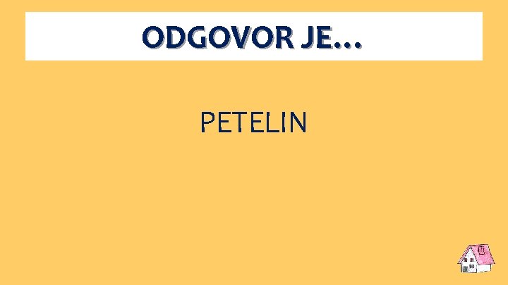 ODGOVOR JE… PETELIN 