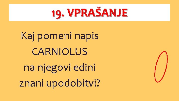 19. VPRAŠANJE Kaj pomeni napis CARNIOLUS na njegovi edini znani upodobitvi? 