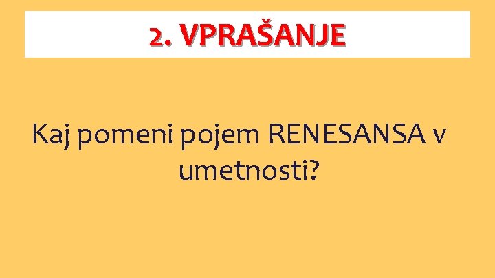 2. VPRAŠANJE Kaj pomeni pojem RENESANSA v umetnosti? 