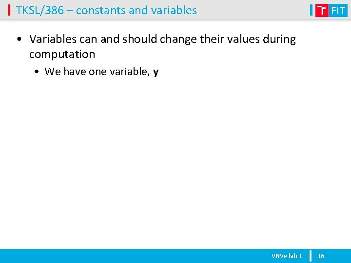 TKSL/386 – constants and variables • Variables can and should change their values during