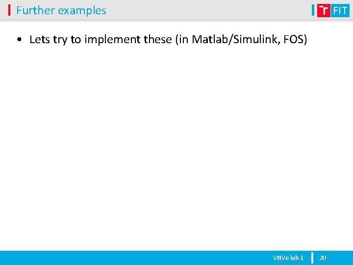 Further examples • Lets try to implement these (in Matlab/Simulink, FOS) VNVe lab 1