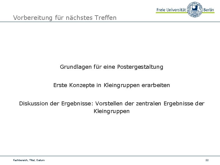 Vorbereitung für nächstes Treffen Grundlagen für eine Postergestaltung Erste Konzepte in Kleingruppen erarbeiten Diskussion