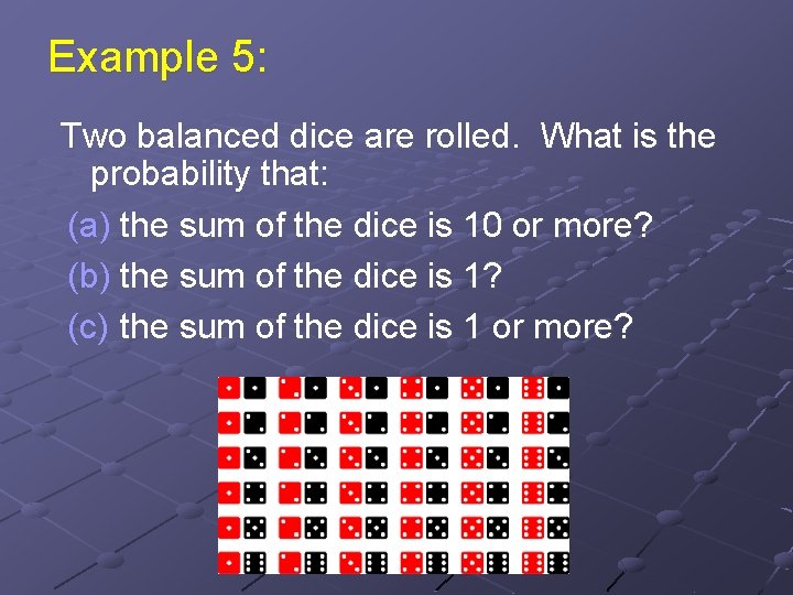 Example 5: Two balanced dice are rolled. What is the probability that: (a) the
