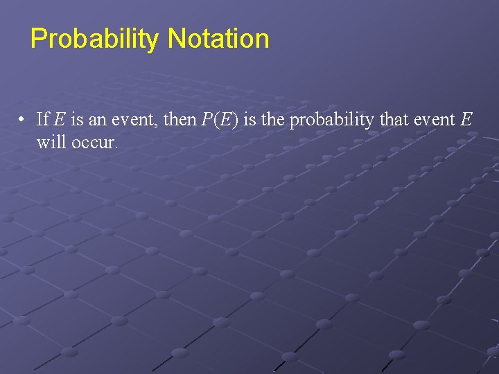 Probability Notation • If E is an event, then P(E) is the probability that