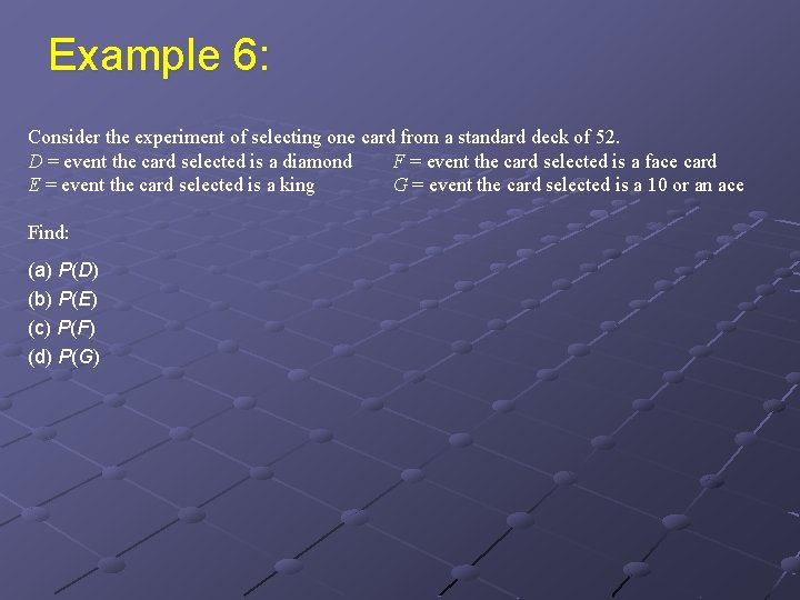 Example 6: Consider the experiment of selecting one card from a standard deck of
