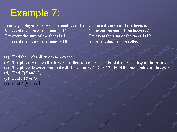 Example 7: In craps, a player rolls two balanced dice. Let A = event