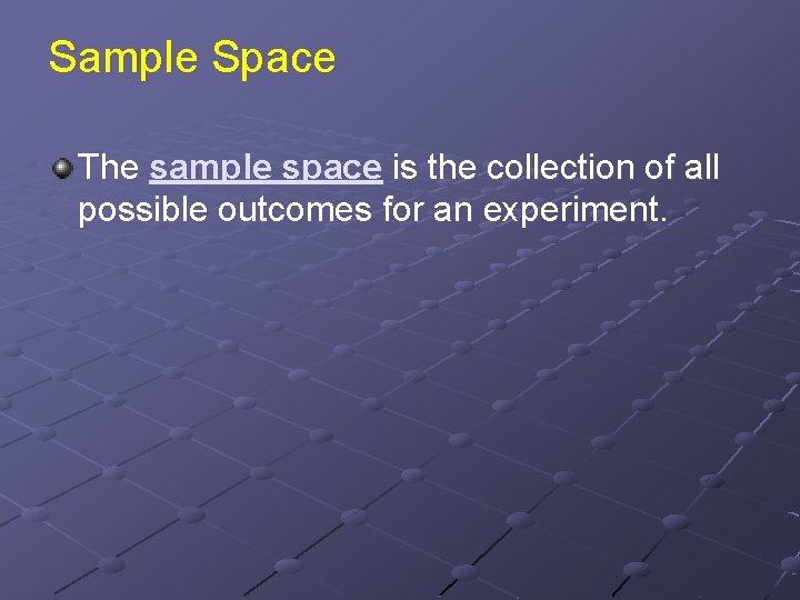 Sample Space The sample space is the collection of all possible outcomes for an