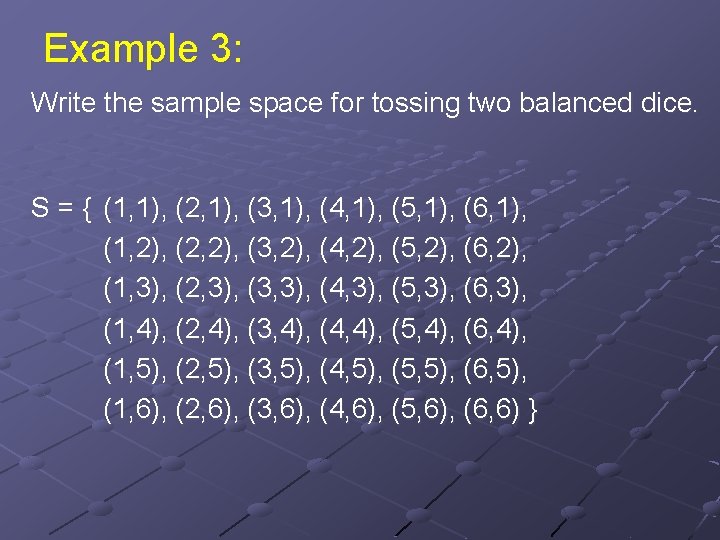 Example 3: Write the sample space for tossing two balanced dice. S = {