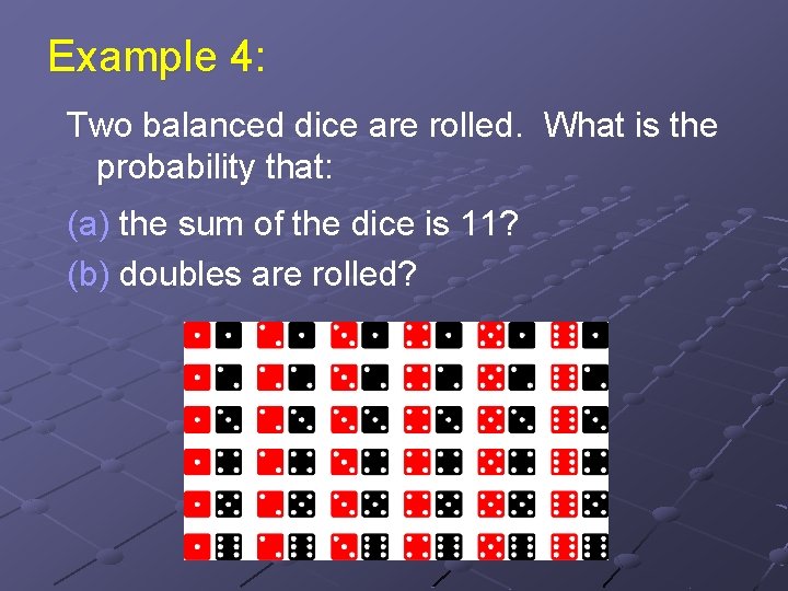 Example 4: Two balanced dice are rolled. What is the probability that: (a) the