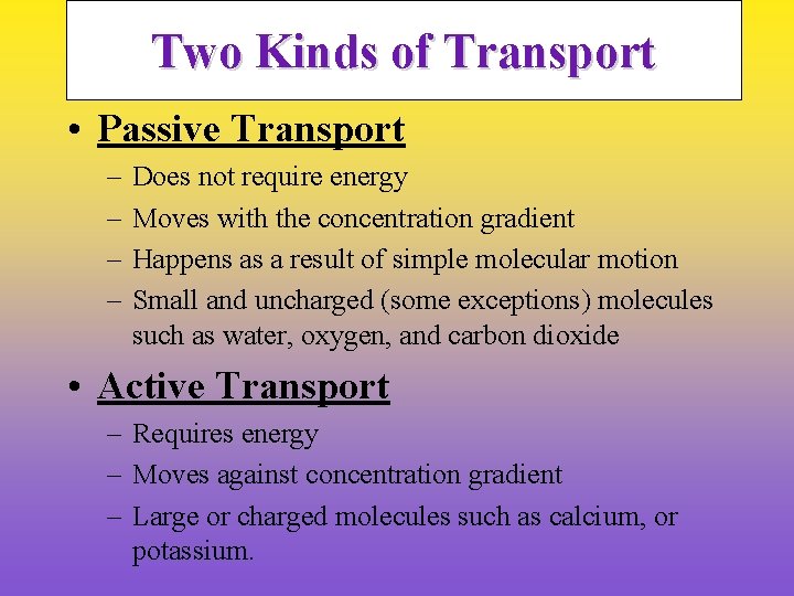 Two Kinds of Transport • Passive Transport – – Does not require energy Moves