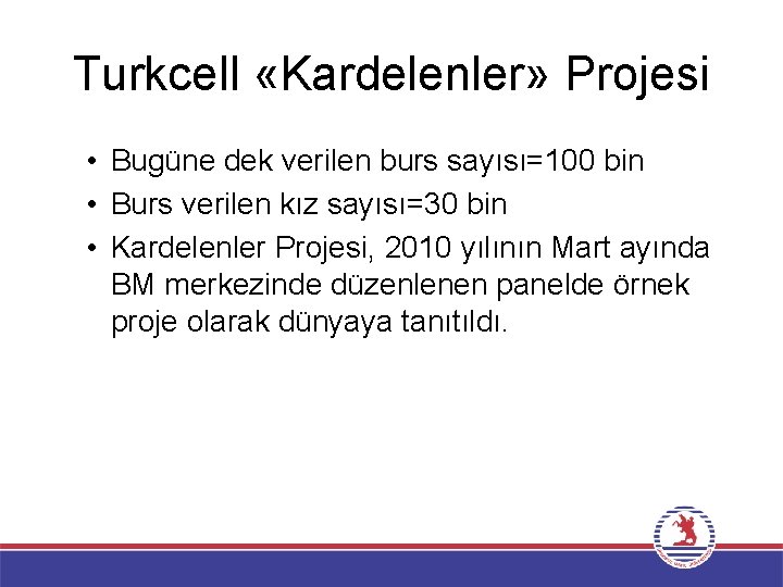 Turkcell «Kardelenler» Projesi • Bugüne dek verilen burs sayısı=100 bin • Burs verilen kız