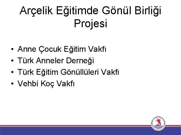 Arçelik Eğitimde Gönül Birliği Projesi • • Anne Çocuk Eğitim Vakfı Türk Anneler Derneği