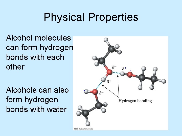 Physical Properties Alcohol molecules can form hydrogen bonds with each other Alcohols can also