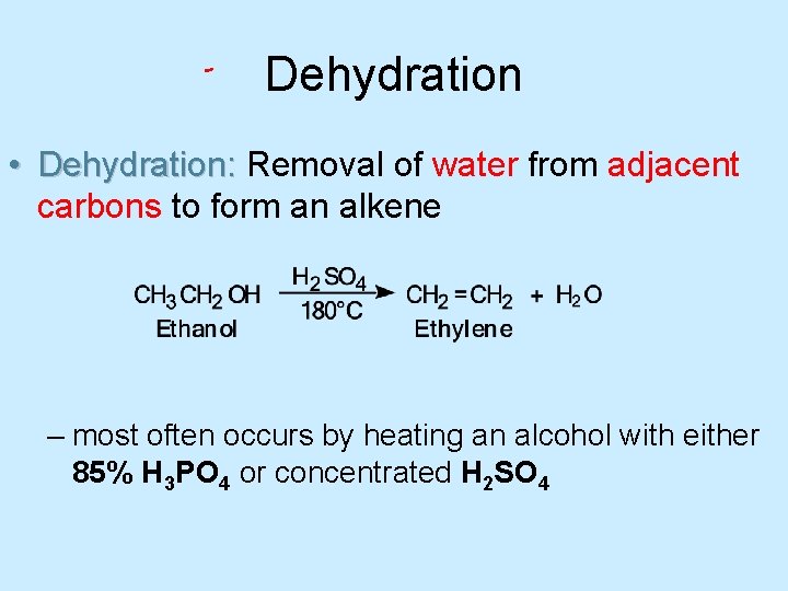 Dehydration • Dehydration: Removal of water from adjacent carbons to form an alkene –