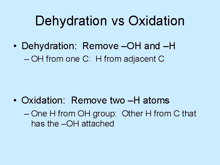 Dehydration vs Oxidation • Dehydration: Remove –OH and –H – OH from one C: