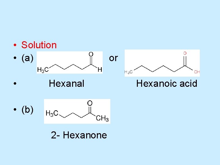  • Solution • (a) • Hexanal • (b) 2 - Hexanone or Hexanoic