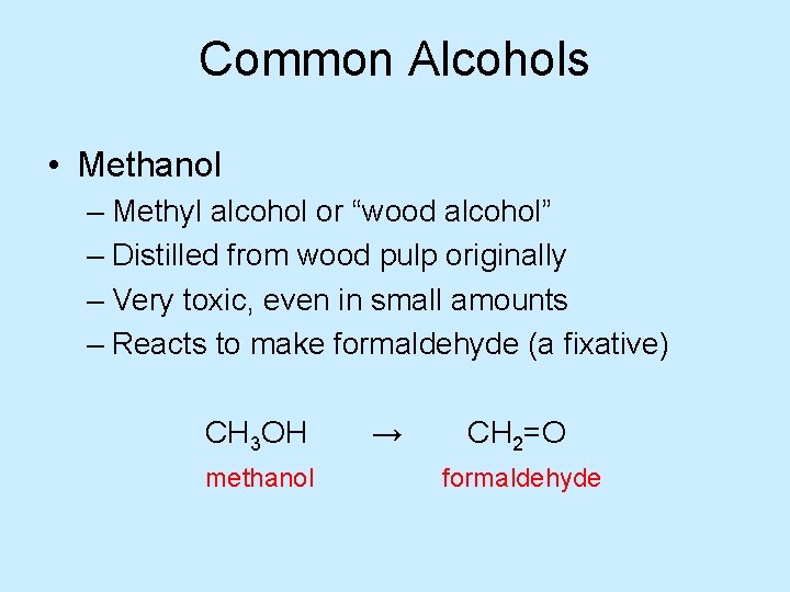 Common Alcohols • Methanol – Methyl alcohol or “wood alcohol” – Distilled from wood