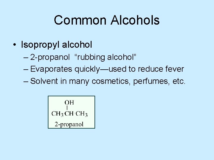 Common Alcohols • Isopropyl alcohol – 2 -propanol “rubbing alcohol” – Evaporates quickly—used to