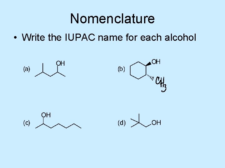 Nomenclature • Write the IUPAC name for each alcohol 