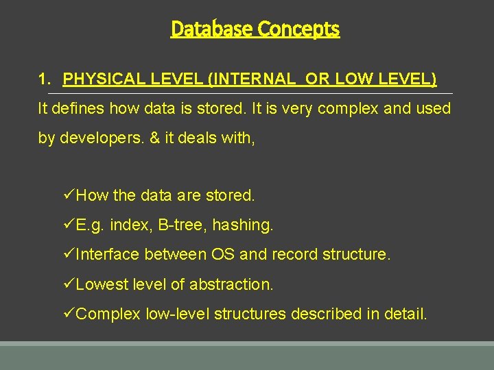Database Concepts 1. PHYSICAL LEVEL (INTERNAL OR LOW LEVEL) It defines how data is