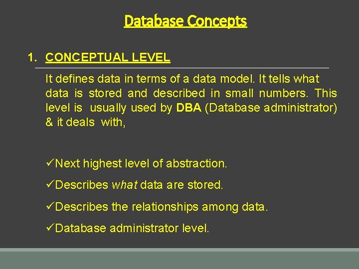 Database Concepts 1. CONCEPTUAL LEVEL It defines data in terms of a data model.