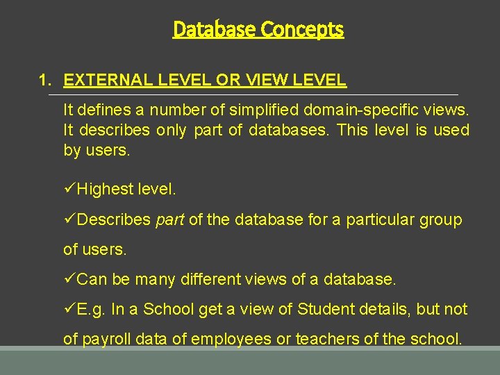 Database Concepts 1. EXTERNAL LEVEL OR VIEW LEVEL It defines a number of simplified