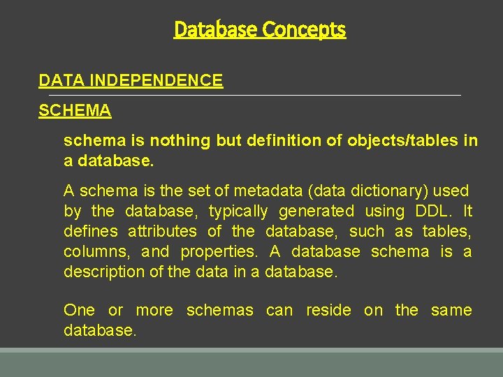 Database Concepts DATA INDEPENDENCE SCHEMA schema is nothing but definition of objects/tables in a