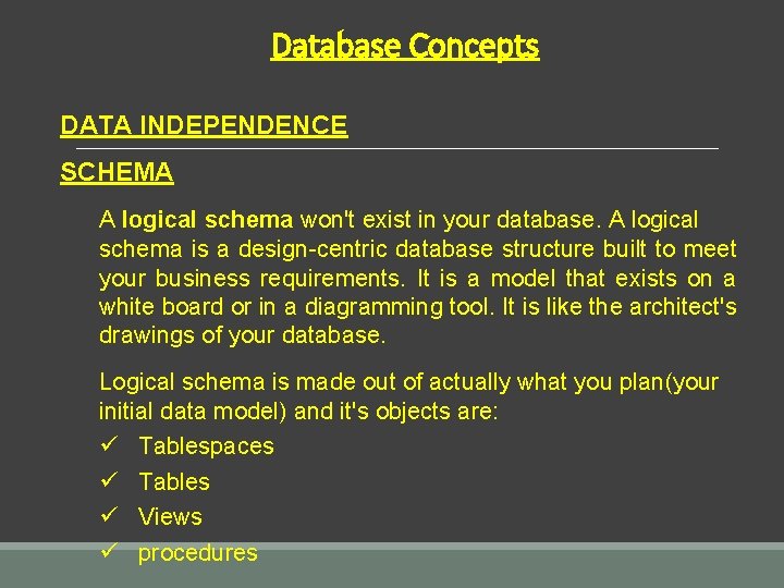 Database Concepts DATA INDEPENDENCE SCHEMA A logical schema won't exist in your database. A Database Concepts DATA INDEPENDENCE SCHEMA A logical schema won't exist in your database. A