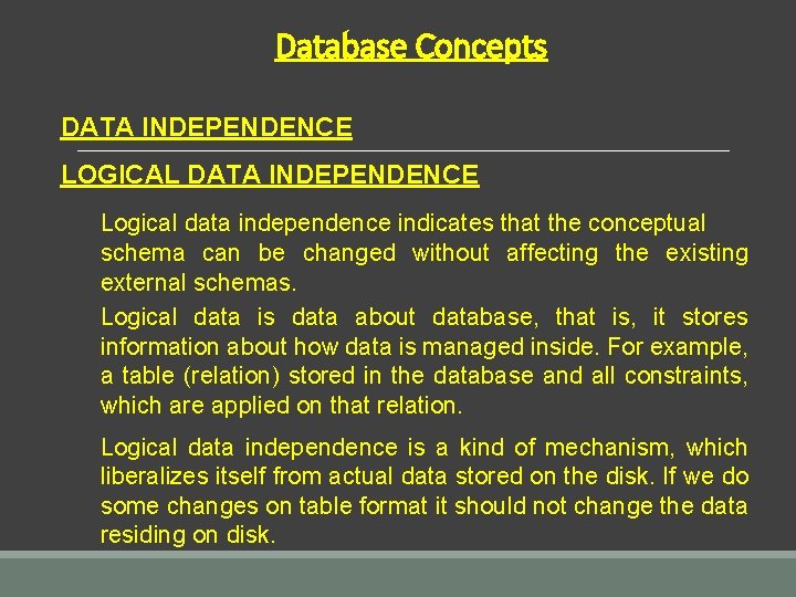 Database Concepts DATA INDEPENDENCE LOGICAL DATA INDEPENDENCE Logical data independence indicates that the conceptual