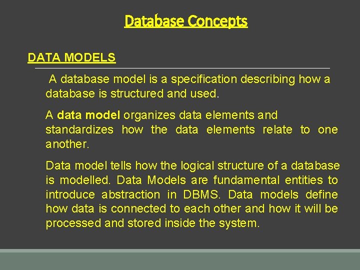 Database Concepts DATA MODELS A database model is a specification describing how a database