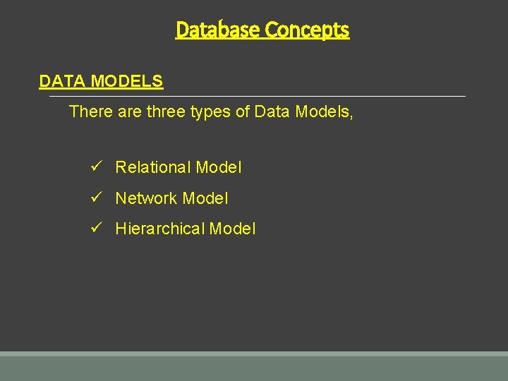 Database Concepts DATA MODELS There are three types of Data Models, ü Relational Model