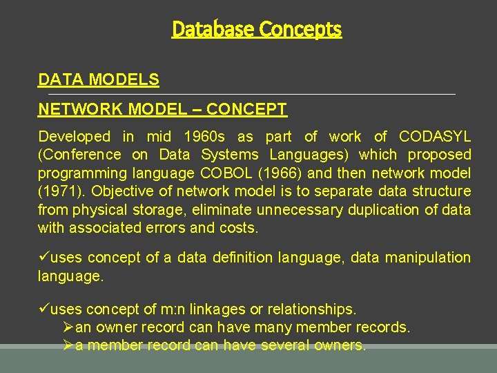 Database Concepts DATA MODELS NETWORK MODEL – CONCEPT Developed in mid 1960 s as