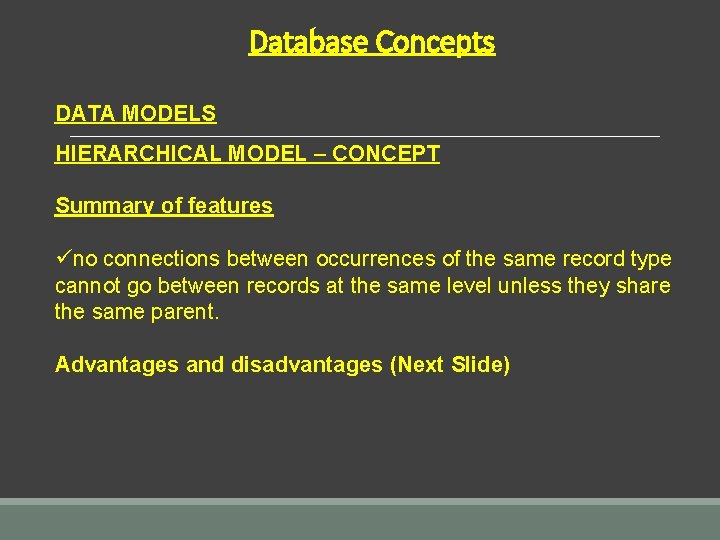 Database Concepts DATA MODELS HIERARCHICAL MODEL – CONCEPT Summary of features üno connections between