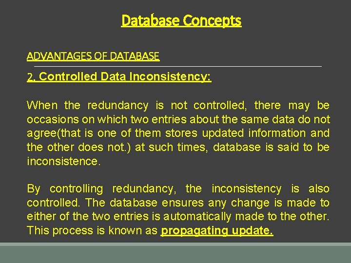Database Concepts ADVANTAGES OF DATABASE 2. Controlled Data Inconsistency: When the redundancy is not