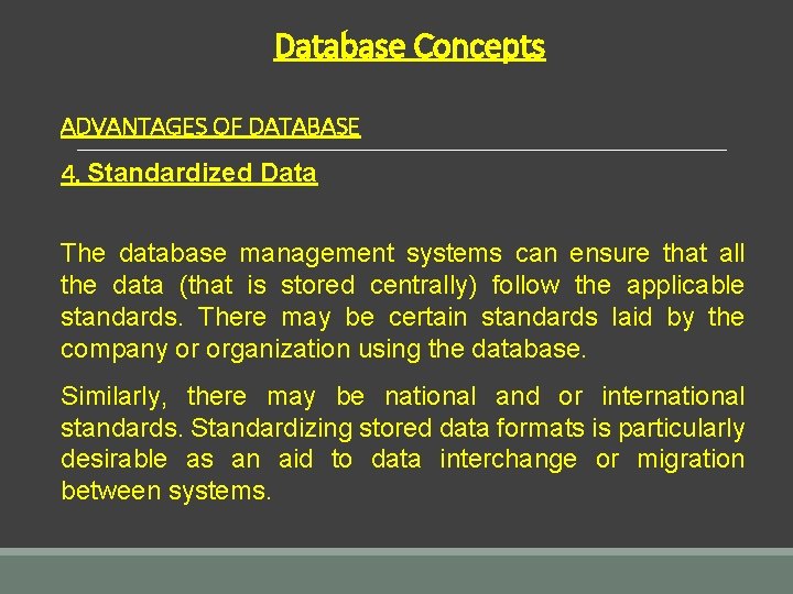 Database Concepts ADVANTAGES OF DATABASE 4. Standardized Data The database management systems can ensure