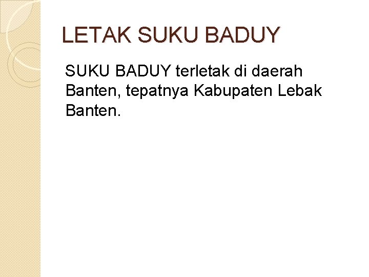 LETAK SUKU BADUY terletak di daerah Banten, tepatnya Kabupaten Lebak Banten. 