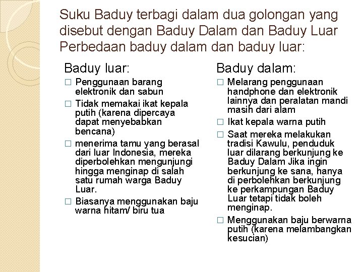Suku Baduy terbagi dalam dua golongan yang disebut dengan Baduy Dalam dan Baduy Luar