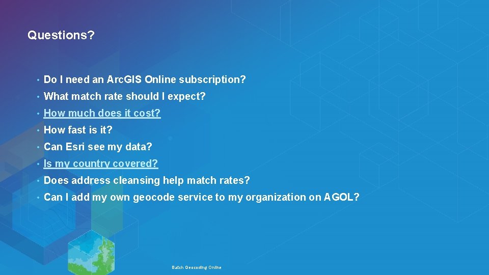 Questions? • Do I need an Arc. GIS Online subscription? • What match rate