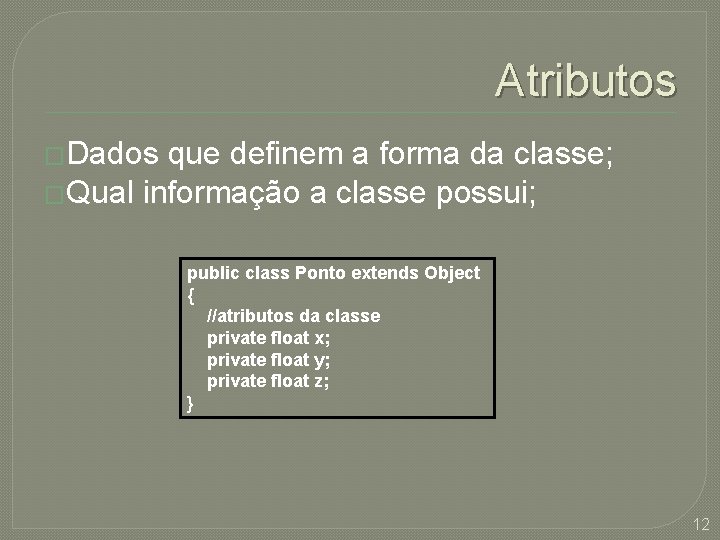 Atributos �Dados que definem a forma da classe; �Qual informação a classe possui; public