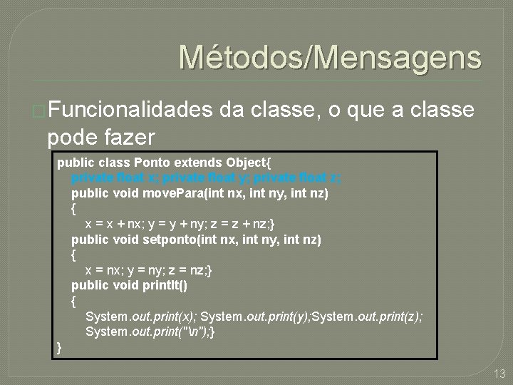 Métodos/Mensagens �Funcionalidades da classe, o que a classe pode fazer public class Ponto extends