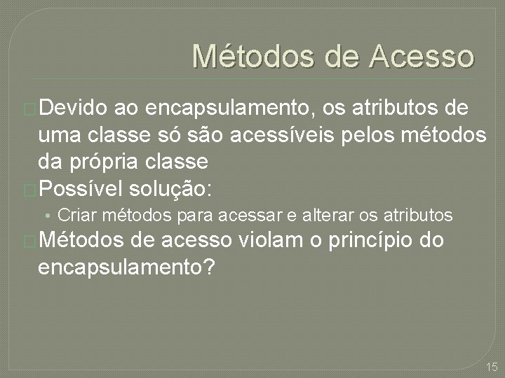 Métodos de Acesso �Devido ao encapsulamento, os atributos de uma classe só são acessíveis