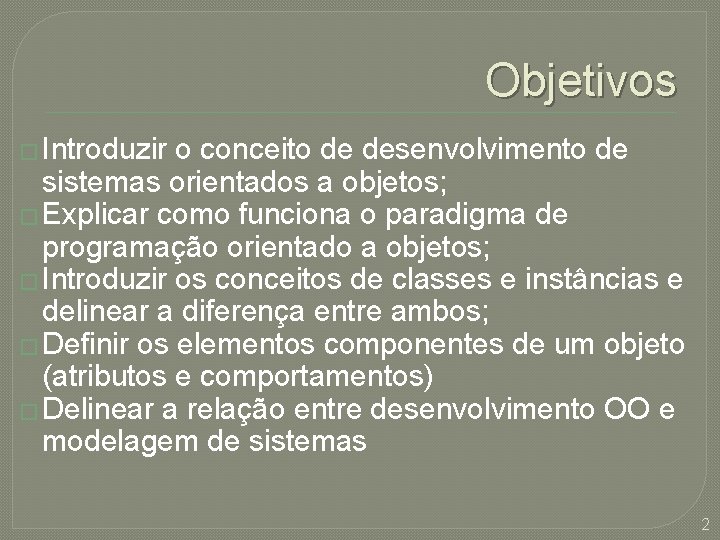 Objetivos � Introduzir o conceito de desenvolvimento de sistemas orientados a objetos; � Explicar